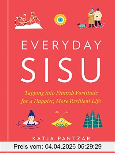 Katja Pantzar Everyday Sisu, Tapping Into Finnish Fortitude For A Happier, More Resilient Life