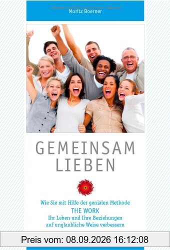 Gemeinsam Lieben - Wie Sie mit Hilfe der genialen Methode The Work Ihr Leben und Ihre Beziehungen auf unglaubliche Weise verbessern