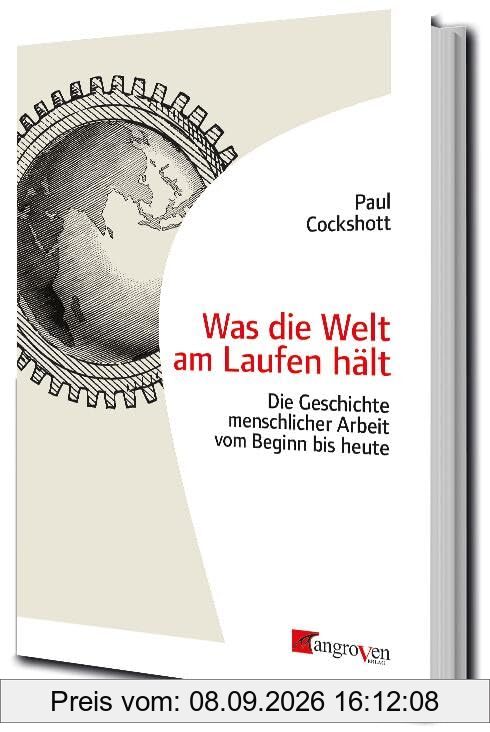 Was die Welt am Laufen hält: Die Geschichte menschlicher Arbeit vom Beginn bis heute