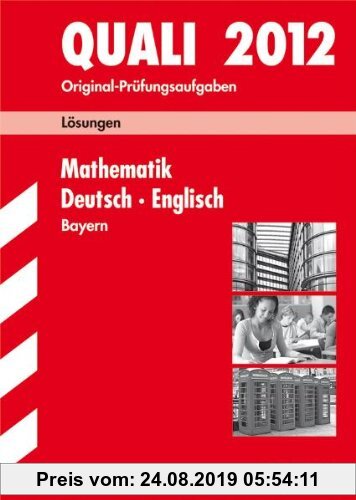 Gebr. - Abschluss-Prüfungsaufgaben Hauptschule/Mittelschule Bayern; Lösungen z. Sammelband Mathematik · Deutsch · Englisch; Quali 2012.: Original-Prüf