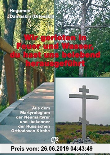 Gebr. - Wir gerieten in Feuer und Wasser, du hast uns belebend herausgeführt: Aus dem Martyrologium der Neumärtyrer und -bekenner der Russischen Ortho