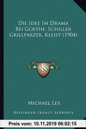 Gebr. - Die Idee Im Drama Bei Goethe, Schiller Grillparzer, Kleist (1904)