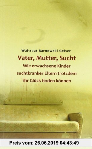 Gebr. - Vater, Mutter, Sucht. Wie erwachsene Kinder suchtkranker Eltern trotzdem ihr Glück finden können