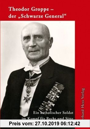 Gebr. - Theodor Groppe - der Schwarze General: Ein katholischer Soldat im Kampf für Recht und Sitte