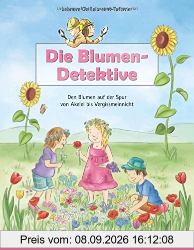 Die Blumen-Detektive: Den Blumen auf der Spur von Akelei bis Vergissmeinnicht