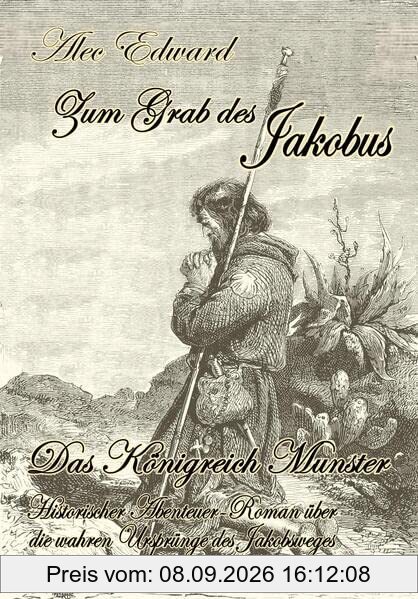 Zum Grab des Jakobus - Historischer Abenteuer-Roman über die wahren Ursprünge des Jakobsweges