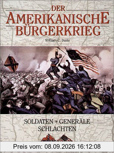 Der Amerikanische Bürgerkrieg. Soldaten, Generäle, Schlachten