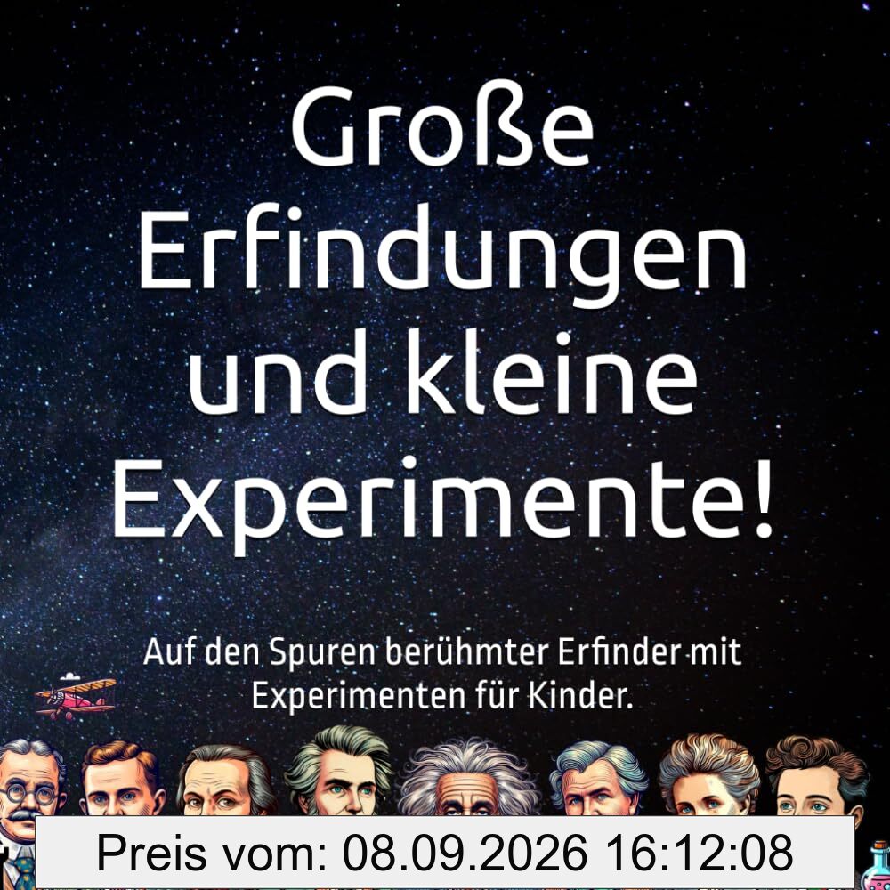 Große Erfindungen und kleine Experimente!: Auf den Spuren berühmter Erfinder mit Experimenten für Kinder.