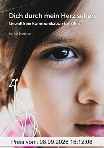 Dich durch mein Herz sehen: Gewaltfreie Kommunikation für Eltern