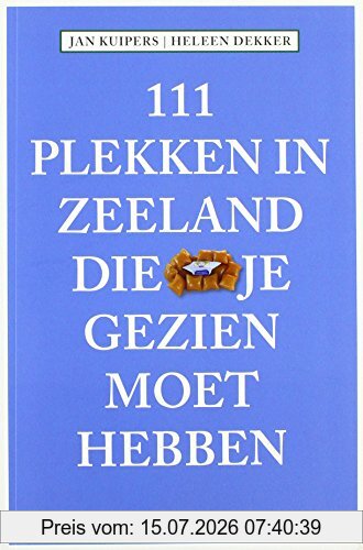 Jan Kuipers 111 Plekken In Zeeland Die Je Gezien Moet Hebben (111 Plekken-serie, Band 4)