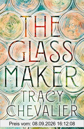 The Glassmaker: A spellbinding new novel set in Venice, from the globally bestselling author of GIRL WITH A PEARL EARRING