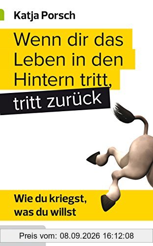 Wenn dir das Leben in den Hintern tritt, tritt zurück: Wie du kriegst, was du willst