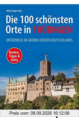 Die 100 schönsten Orte in Thüringen: Unterwegs im grünen Herzen Deutschlands