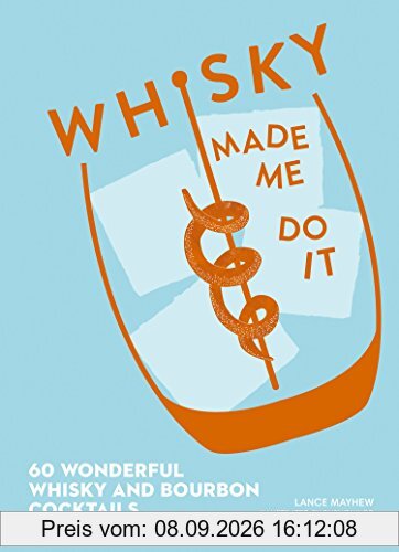 Whisky Made Me Do It: 60 Wonderful Whisky and Bourbon Cocktails