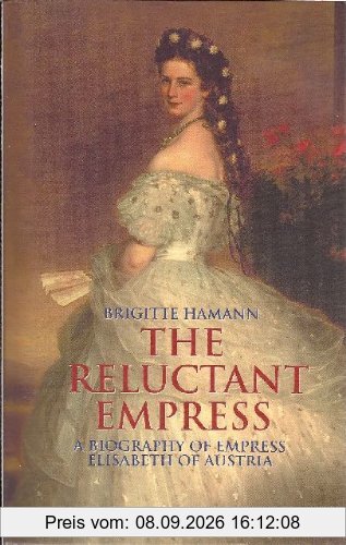 The Reluctant Empress: A Biography of Empress Elisabeth of Austria