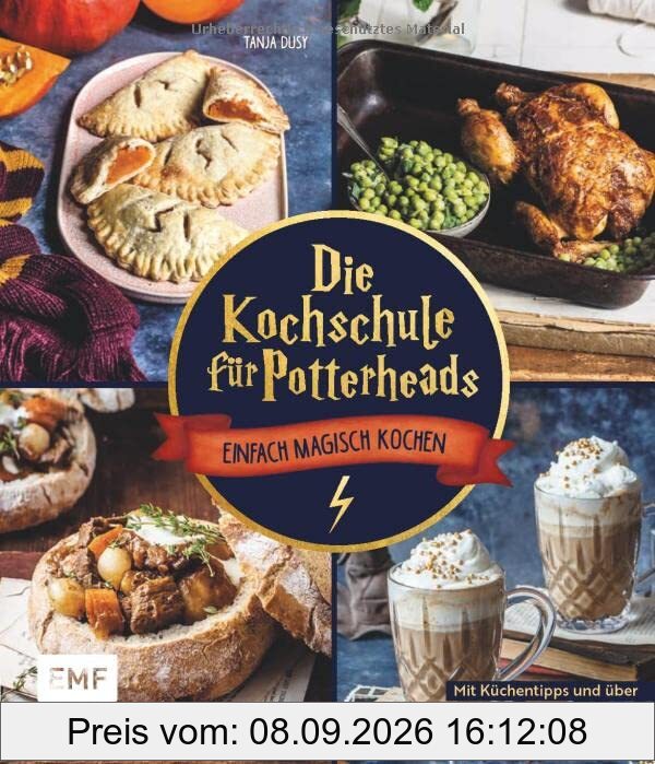 Die Kochschule für Potterheads: Einfach magisch kochen mit Küchentipps und über 60 Rezepten von Tante Petunias Lachs, Bouillabaisse bis Siruptorte und Zauberkelch-Kaffee