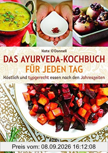 DAS AYURVEDA-KOCHBUCH FÜR JEDEN TAG: Köstlich und typgerecht essen nach den Jahreszeiten