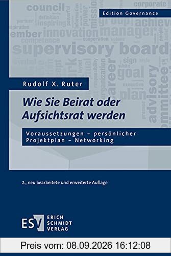 Wie Sie Beirat oder Aufsichtsrat werden: Voraussetzungen - persönlicher Projektplan - Networking (Edition Governance)