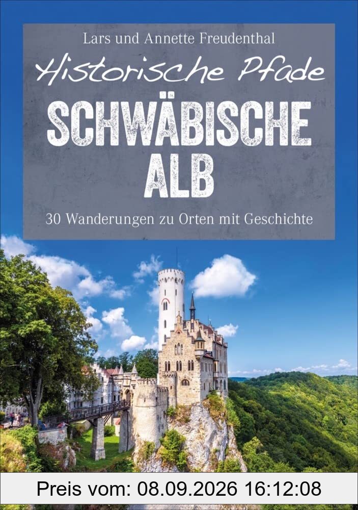Historische Pfade Schwäbische Alb: 30 Wanderungen zu Orten mit Geschichte