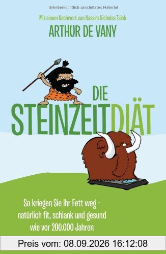 Die Steinzeit-Diät: So kriegen Sie Ihr Fett weg - natürlich fit, schlank und gesund wie vor 200.000 Jahren