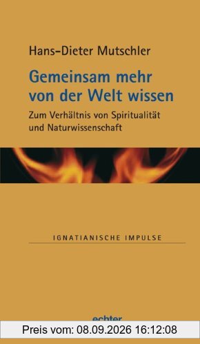 Gemeinsam mehr von der Welt wissen: Zum Verhältnis von Spiritualität und Naturwissenschaft