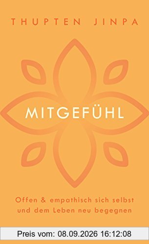 Mitgefühl: Offen und empathisch sich selbst und dem Leben neu begegnen