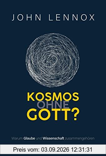 Kosmos ohne Gott?: Warum Glaube und Wissenschaft zusammengehören
