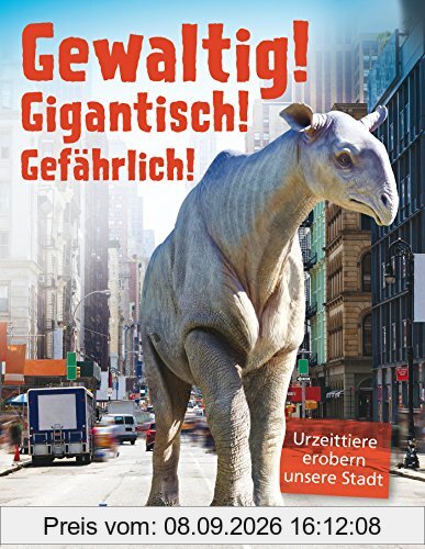 Gewaltig! Gigantisch! Gefährlich!: Urzeittiere erobern unsere Stadt