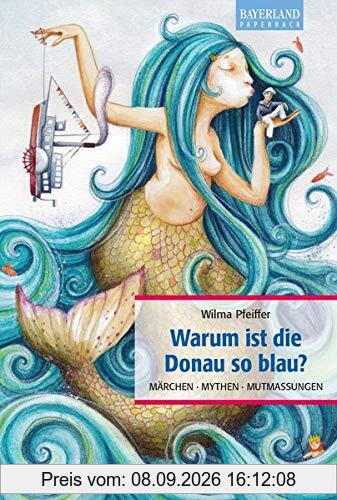 Warum ist die Donau so blau?: Märchen, Mythen, Mutmaßungen