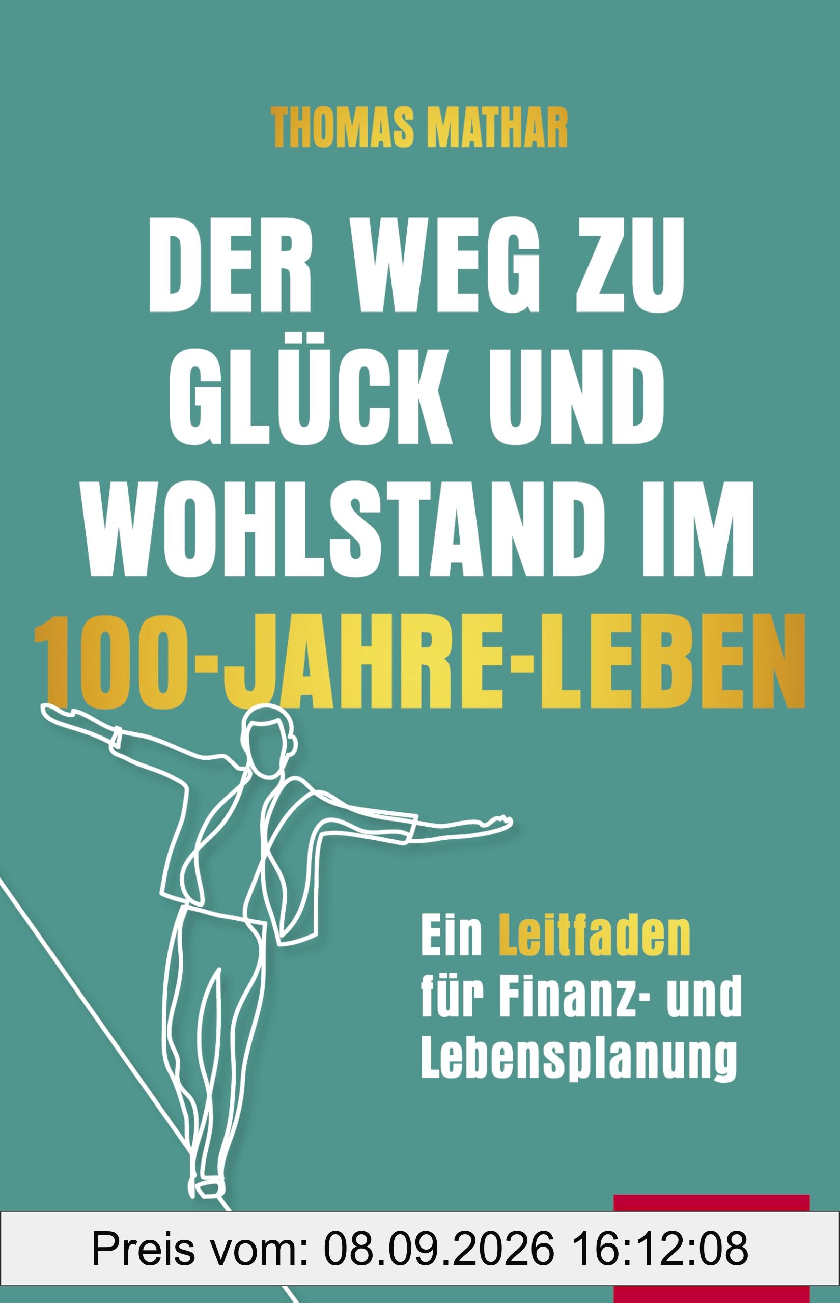 Der Weg zu Glück und Wohlstand im 100-Jahre-Leben: Ein Leitfaden für Finanz- und Lebensplanung (Dein Erfolg)