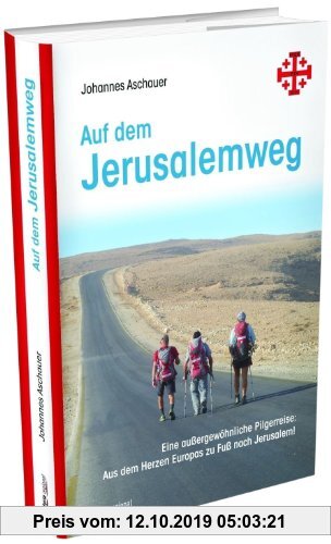 Gebr. - Auf dem Jerusalemweg: Eine außergewöhnliche Pilgerreise: Aus dem Herzen Europas zu Fuß nach Jerusalem