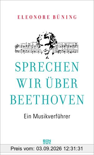 Sprechen wir über Beethoven: Ein Musikverführer