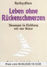 Leben ohne Rückenschmerzen. Feldenkrais-Lektionen I: Bewegen in Einklang mit der Natur
