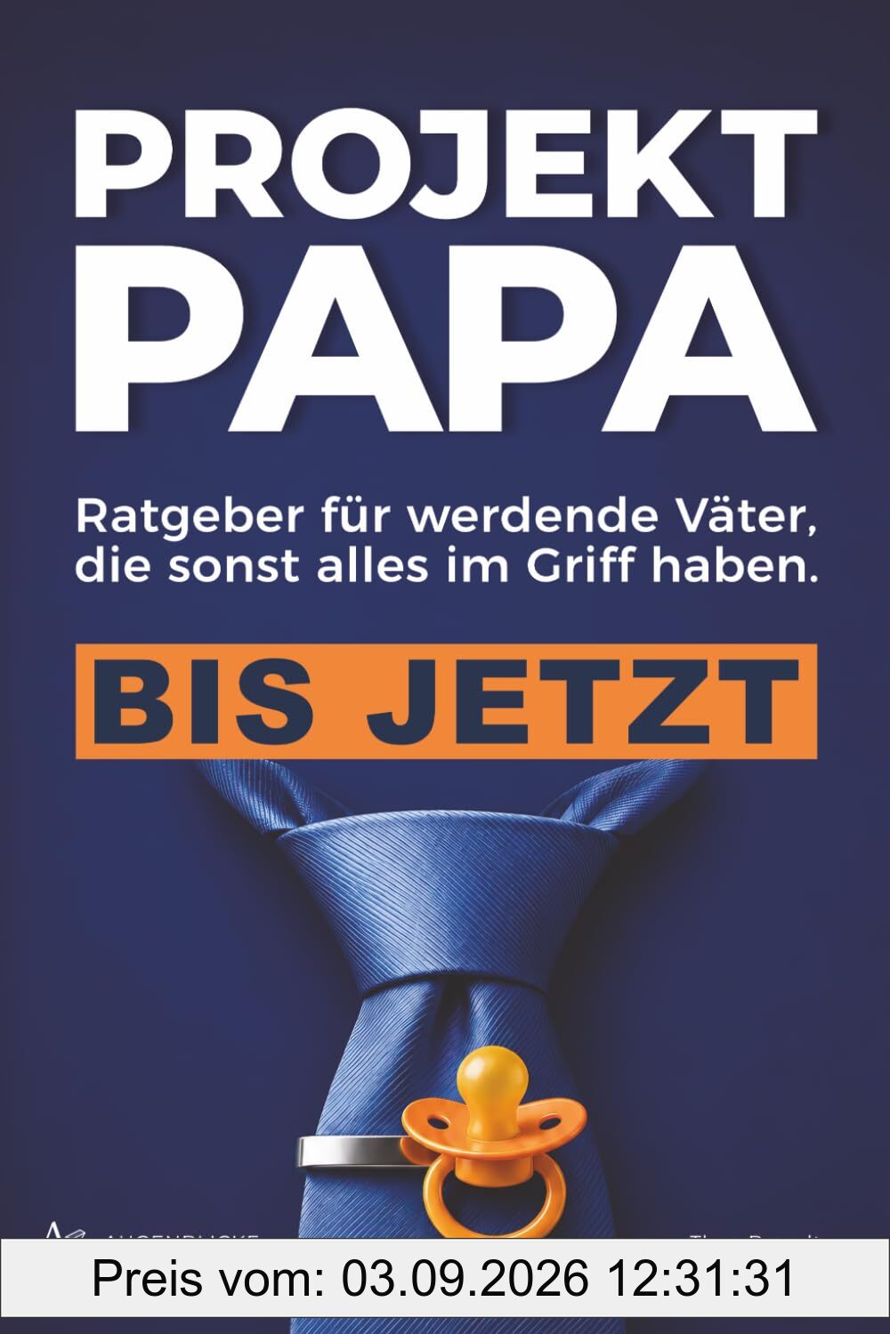 Projekt Papa: Ratgeber für werdende Väter, die sonst alles im Griff haben. Bis jetzt. – Schwangerschaft, Geburt und das erste Jahr.