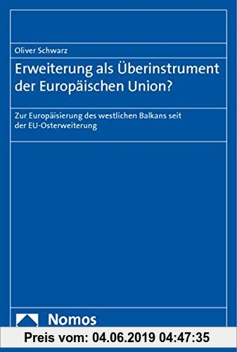 Gebr. - Erweiterung als Überinstrument der Europäischen Union?: Zur Europäisierung des westlichen Balkans seit der EU-Osterweiterung