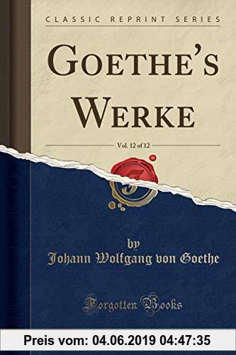 Gebr. - Goethe's Werke, Vol. 12 of 12 (Classic Reprint)