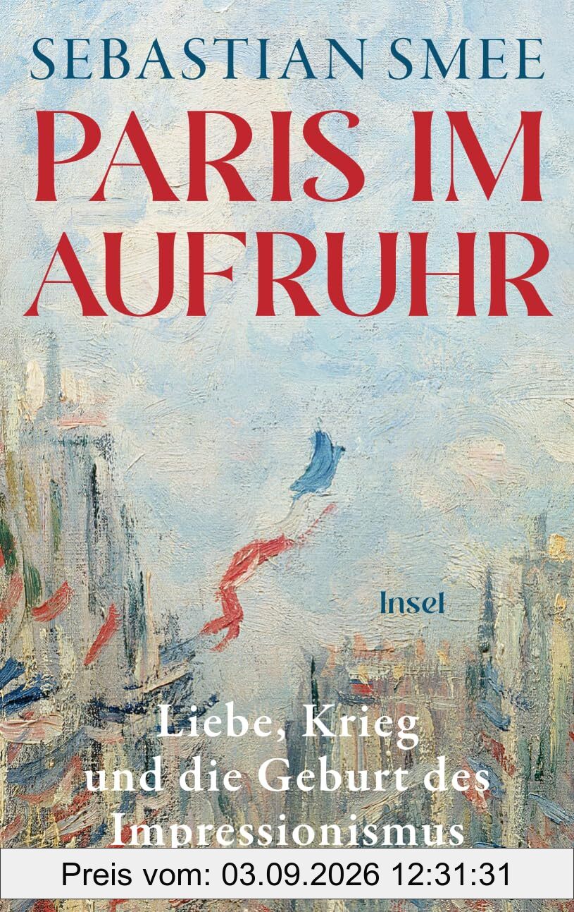 Paris im Aufruhr: Liebe, Krieg und die Geburt des Impressionismus | Ein großes historisch-kunsthistorisches Panorama vom Pulitzer-Preisträger