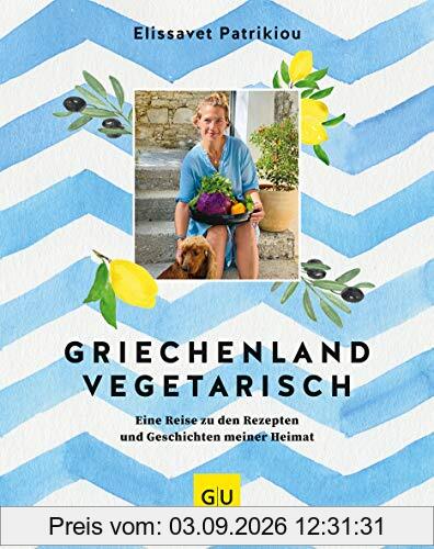Griechenland vegetarisch: Eine Reise zu den Rezepten und Geschichten meiner Heimat (GU Themenkochbuch)