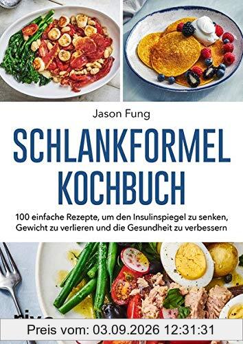 Schlankformel - Kochbuch: 100 einfache Rezepte, um den Insulinspiegel zu senken, Gewicht zu verlieren und die Gesundheit zu verbessern