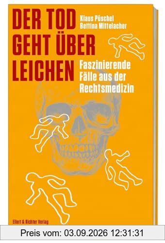 Der Tod geht über Leichen: Faszinierende Fälle aus der Rechtsmedizin