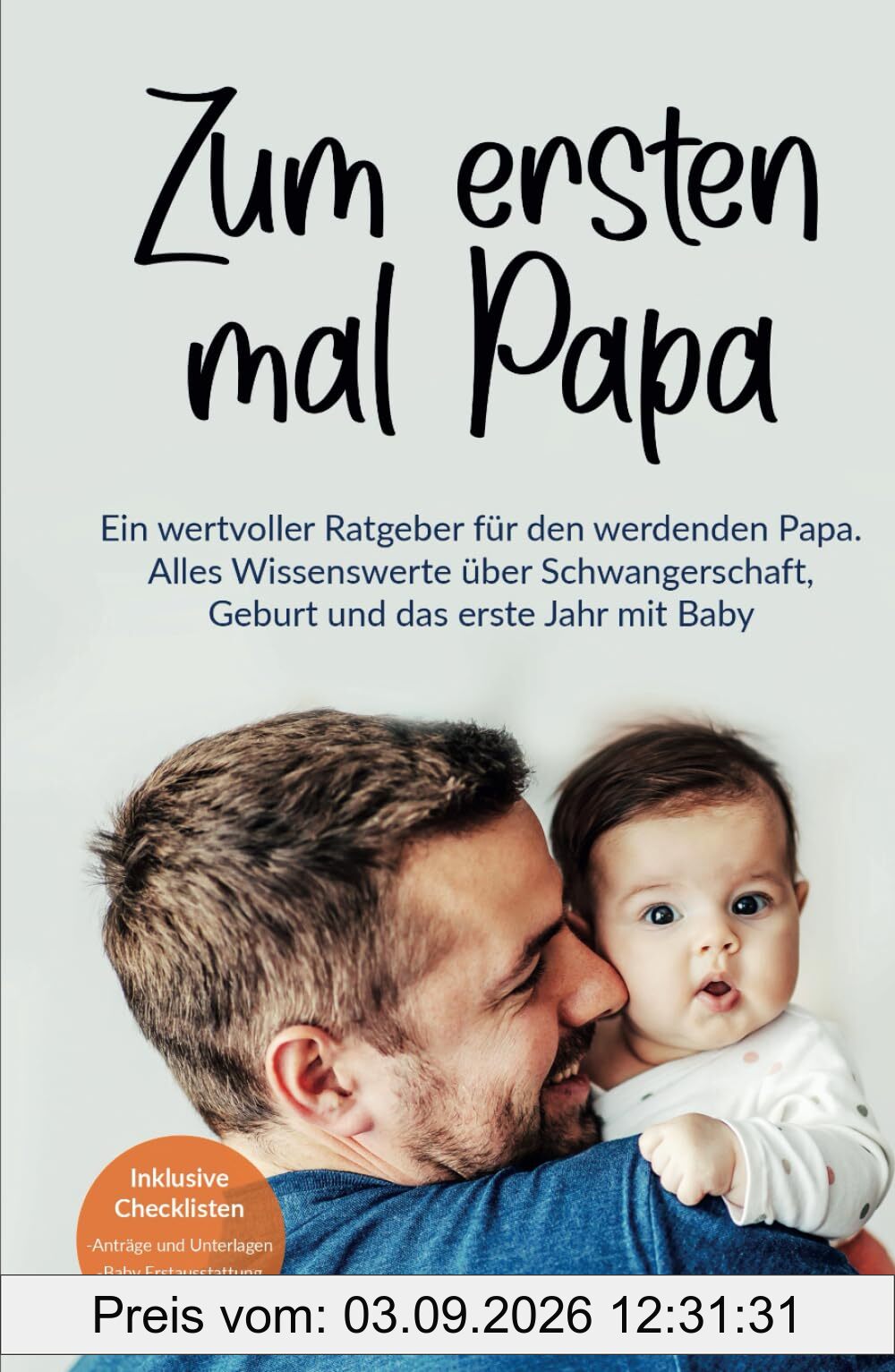 Zum ersten mal Papa: Ein wertvoller Ratgeber für den werdenden Papa. Alles Wissenswerte über Schwangerschaft, Geburt und das erste Jahr mit Baby