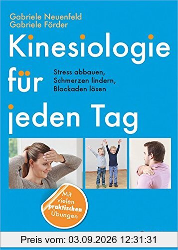 Kinesiologie für jeden Tag: Stress abbauen, Schmerzen lindern, Blockaden lösen