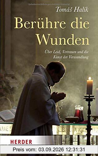 Berühre die Wunden: Über Leid, Vertrauen und die Kunst der Verwandlung (Herder Spektrum)