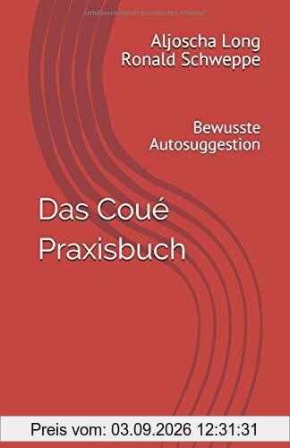 Das Coué Praxisbuch: Bewusste Autosuggestion