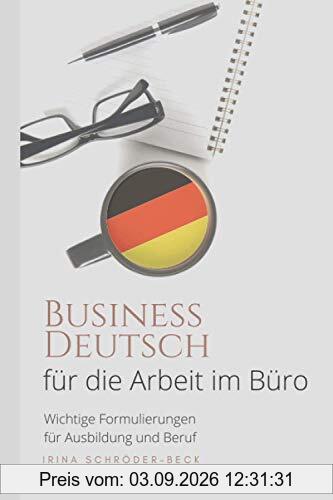 Deutsch für die Arbeit im Büro: Business Deutsch - Wichtige Formulierungen für Ausbildung und Beruf