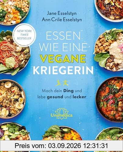 Essen wie eine vegane Kriegerin: Mach dein Ding und lebe gesund und lecker