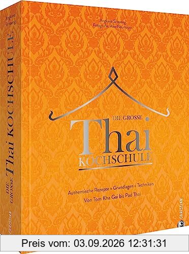 Asiatisches Kochbuch – Die große Thai-Kochschule: Thailändisches Kochbuch mit 100 authentischen asiatischen Rezepten. Grundlagen. Techniken. Von Tom Kha Gai bis Pad Thai.