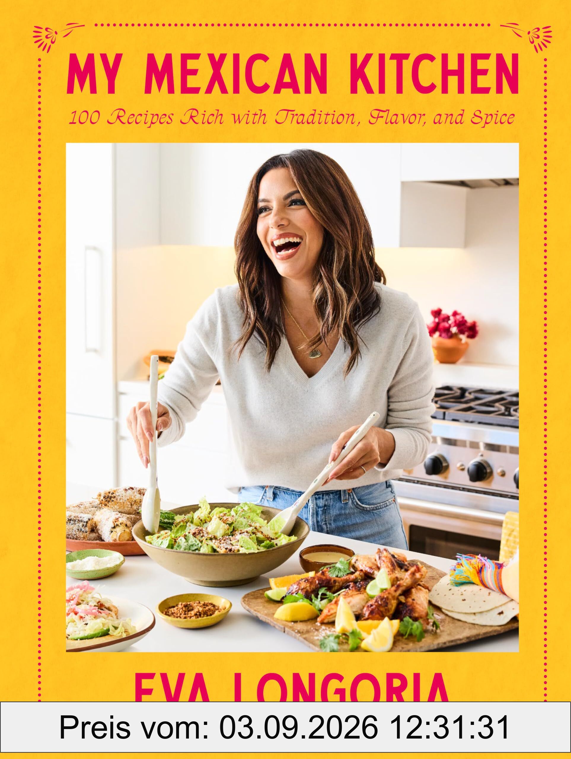 My Mexican Kitchen: 100 Recipes Rich with Tradition, Flavor, and Spice: A Cookbook