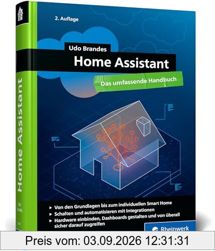 Home Assistant: Das umfassende Handbuch zur Heimautomation. Von der Einrichtung über die Verwaltung bis zur Automatisierung – Ausgabe 2024