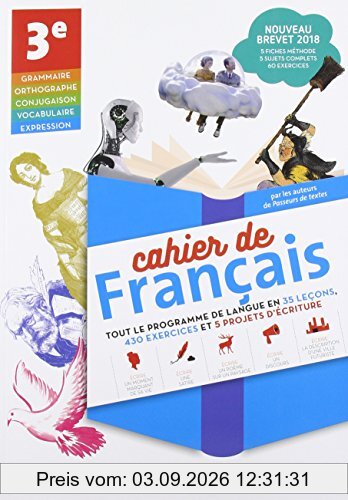 Cahier de français 3e : tout le programme de langue en 35 leçons, 430 exercices et 5 projets d'écriture